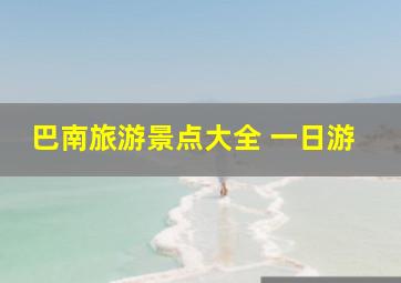 巴南旅游景点大全 一日游